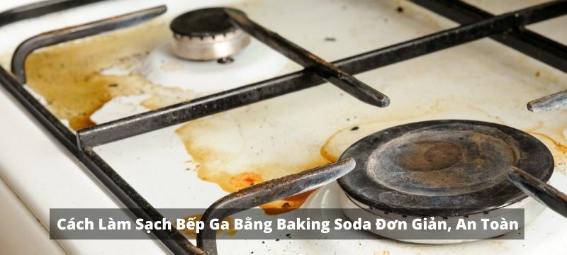 Cách làm sạch bếp ga bằng baking soda